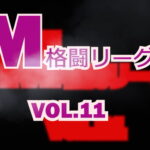 M格闘リーグ VOL.11